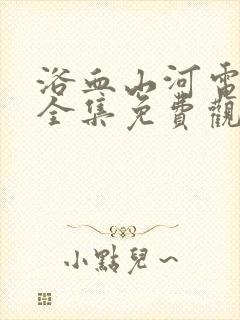 浴血山河电视剧全集免费观看高清