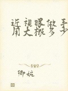 近视眼做手术费用大概多少钱