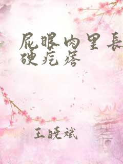 屁眼肉里长了个硬疙瘩