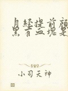 月经提前颜色发黑有血块是怎么回事