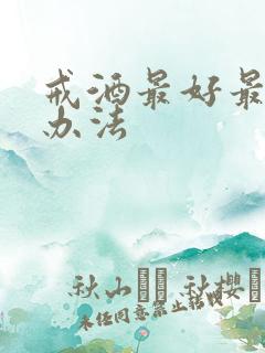 戒酒最好最快的办法