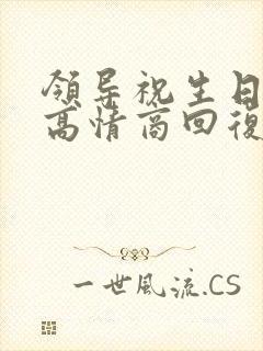 领导祝生日快乐高情商回复