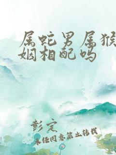 属蛇男属猴女婚姻相配吗