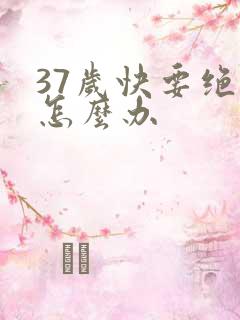 37岁快要绝经怎么办