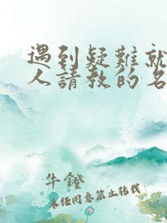 遇到疑难就向别人请教的名言