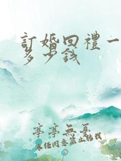 订婚回礼一般回多少钱