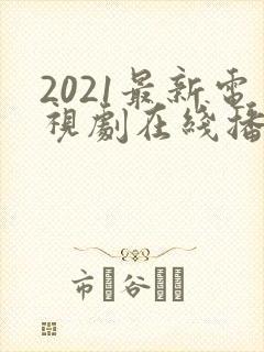 2021最新电视剧在线播放