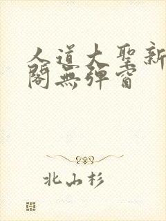 人道大圣新笔趣阁无弹窗