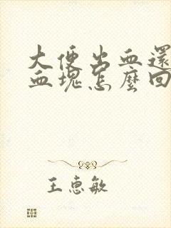 大便出血还带有血块怎么回事