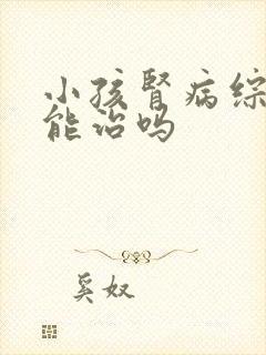 小孩肾病综合征能治吗