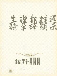 生理期推迟8天验孕棒显示没怀孕