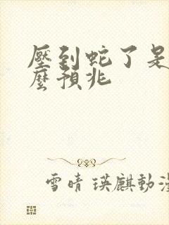 压到蛇了是有什么预兆