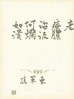 如何治疗老烂腿溃烂流脓