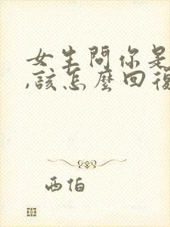 女生问你是哪个,该怎么回复?