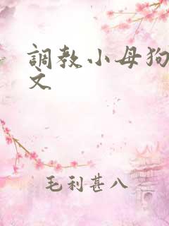 调教小母狗po文