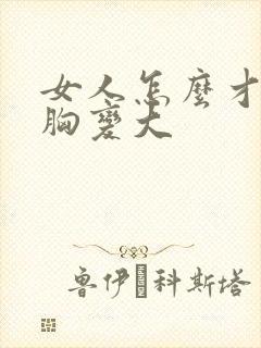 女人怎么才能让胸变大