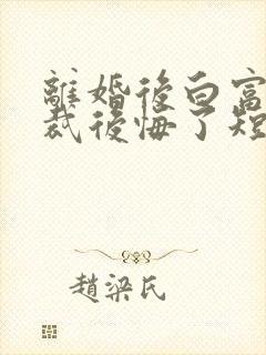 离婚后白富美总裁后悔了短剧版