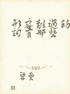 形容难过的两字词有哪些