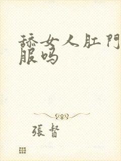 舔女人肛门会舒服吗