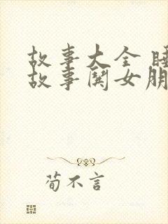 故事大全 睡前故事哄女朋友鬼故事