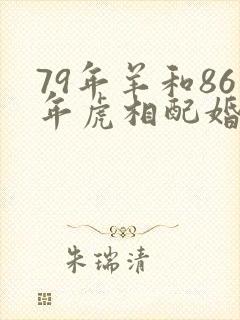 79年羊和86年虎相配婚姻如何