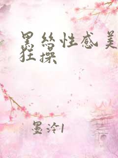 黑丝性感美女被狂操