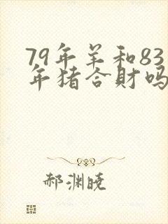 79年羊和83年猪合财吗?