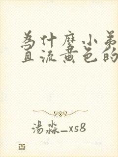 为什么小弟弟一直流黄色的液体