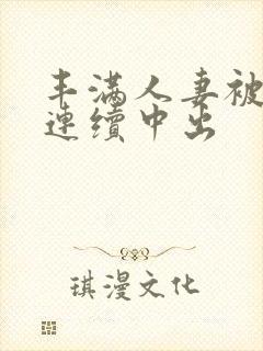 丰满人妻被黑人连续中出