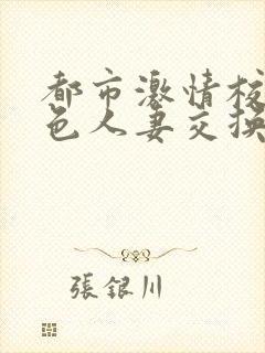 都市激情校园春色人妻交换小说