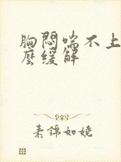 胸闷喘不上气怎么缓解