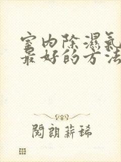 室内除湿气最快最好的方法