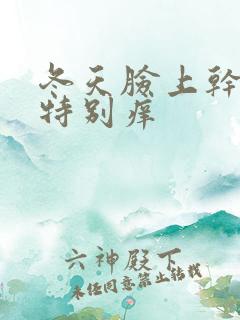 冬天脸上干燥后特别痒