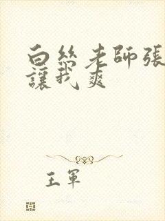 白丝老师张开腿让我爽