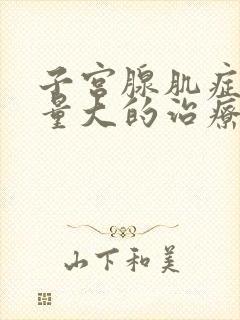 子宫腺肌症月经量大的治疗方法