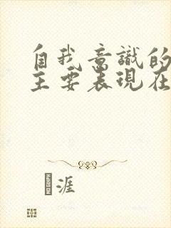 自我意识的发展主要表现在哪些方面