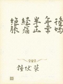 绝经半年后乳房胀痛正常吗