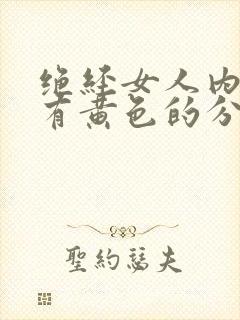 绝经女人内裤上有黄色的分泌物是什么情况