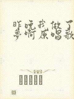 昨晚我做了一个梦啊原唱歌曲