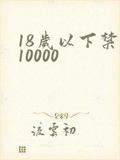 18岁以下禁看10000