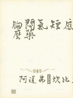 胸闷气短应吃什么药