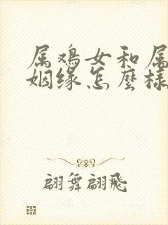 属鸡女和属羊男姻缘怎么样