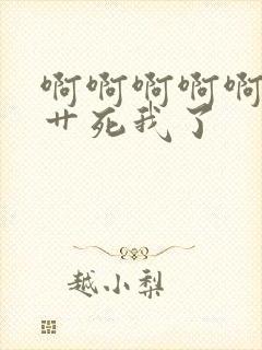 啊啊啊啊啊啊啊艹死我了