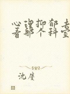 心理抑郁去医院看那个科室合适