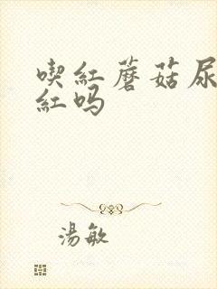 吃红蘑菇尿会变红吗