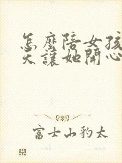 怎么陪女孩子聊天让她开心