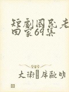 短剧国民老公带回家69集