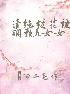 清纯校花被地狱调教h女女