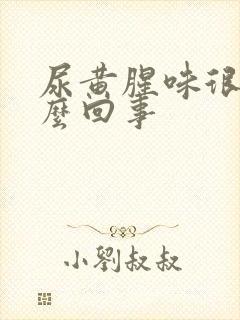 尿黄腥味很大怎么回事