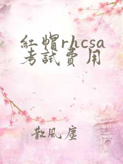 红帽rhcsa考试费用
